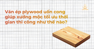 Ván ép plywood uốn cong giúp xưởng mộc tối ưu thời gian thi công như thế nào?