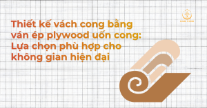 Thiết kế vách cong bằng ván ép plywood uốn cong: Lựa chọn phù hợp cho không gian hiện đại