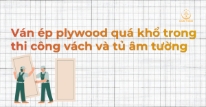 Ván ép plywood quá khổ trong thi công vách và tủ âm tường: Giải pháp hạn chế mối nối và tăng độ bền