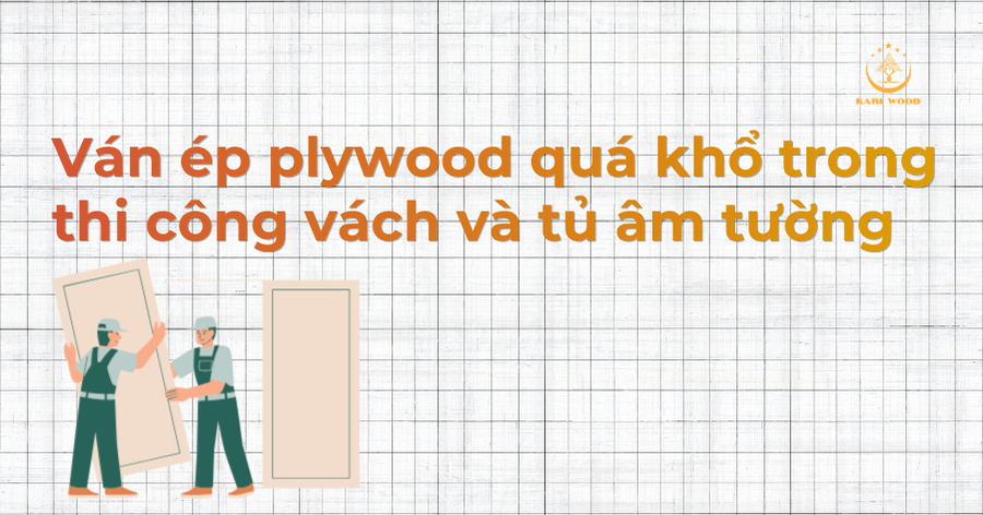 Ván ép plywood quá khổ trong thi công vách và tủ âm tường: Giải pháp hạn chế mối nối và tăng độ bền