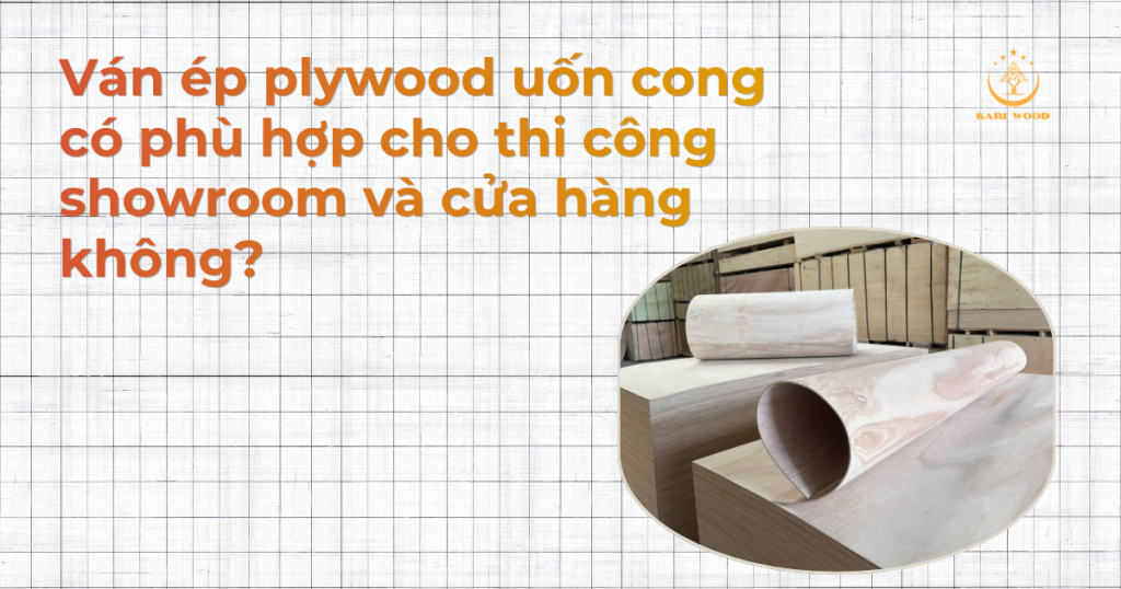 Ván ép plywood uốn cong có phù hợp cho thi công showroom và cửa hàng không?