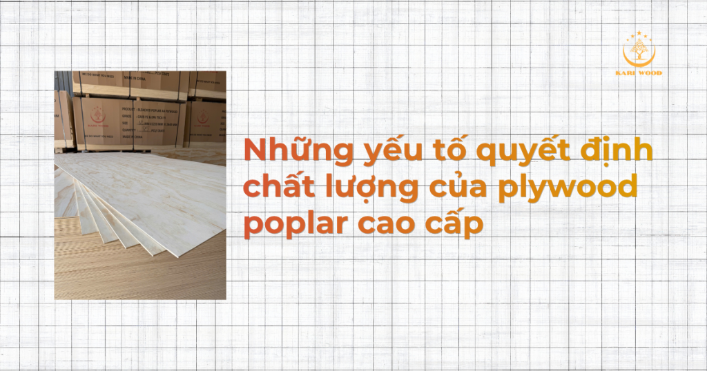 Những yếu tố quyết định chất lượng của plywood poplar cao cấp