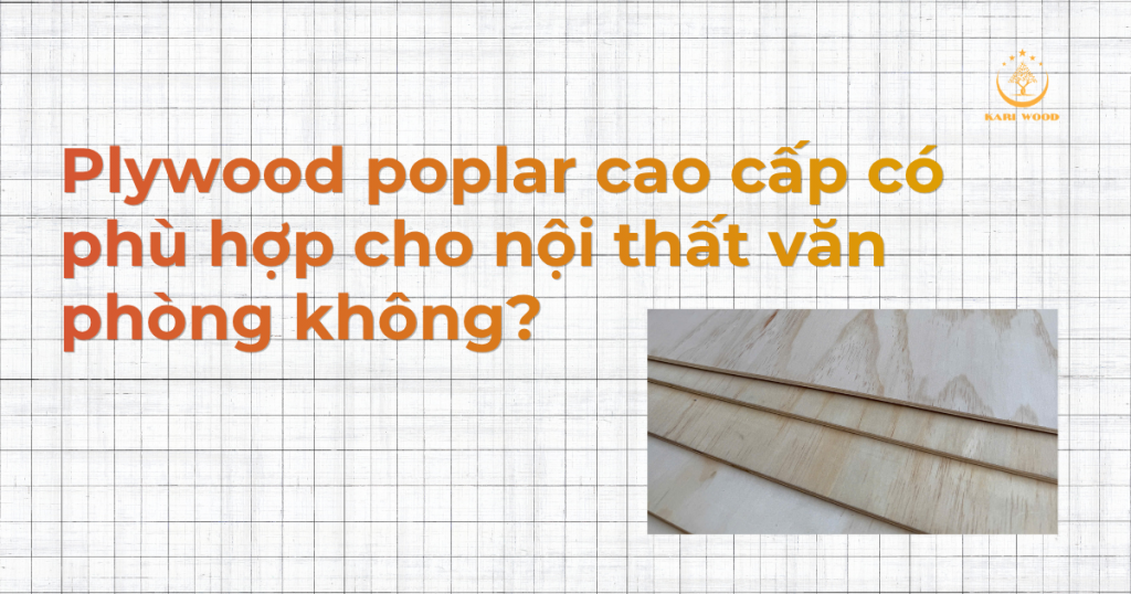Plywood poplar cao cấp có phù hợp cho nội thất văn phòng không?
