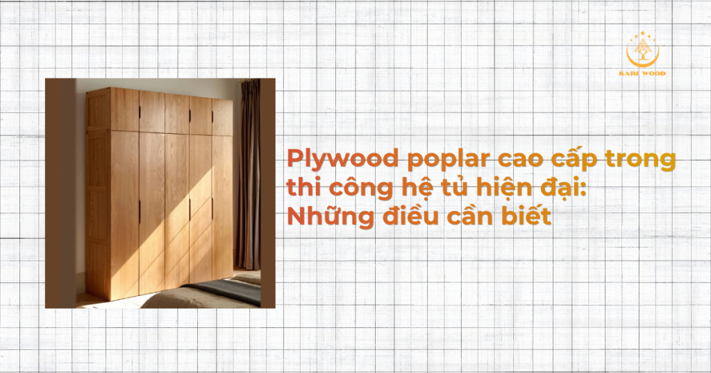 Plywood poplar cao cấp trong thi công hệ tủ hiện đại: Những điều cần biết