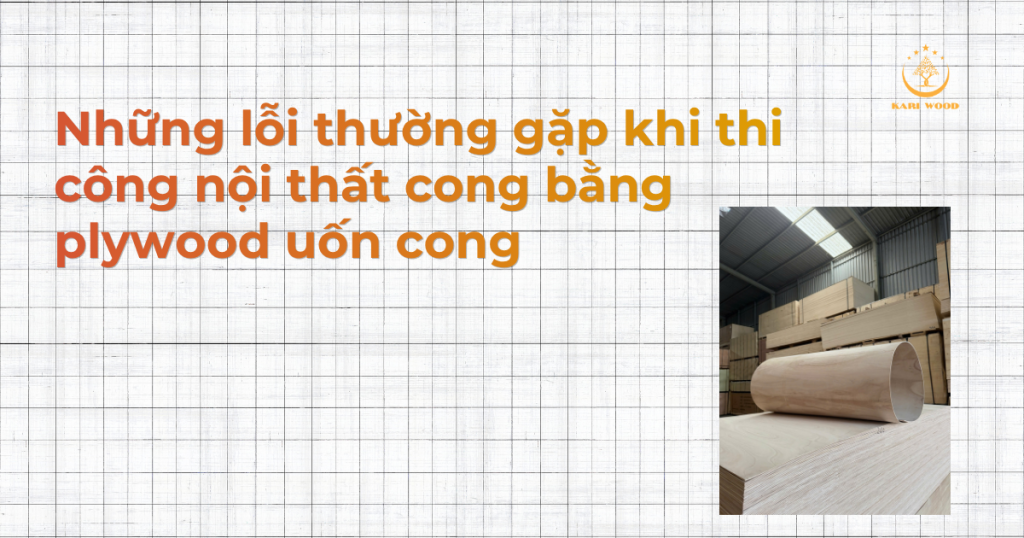 Những lỗi thường gặp khi thi công nội thất cong bằng plywood uốn cong