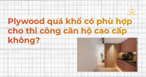 Plywood quá khổ có phù hợp cho thi công căn hộ cao cấp không?