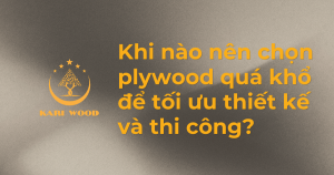 Khi nào nên chọn plywood quá khổ để tối ưu thiết kế và thi công?