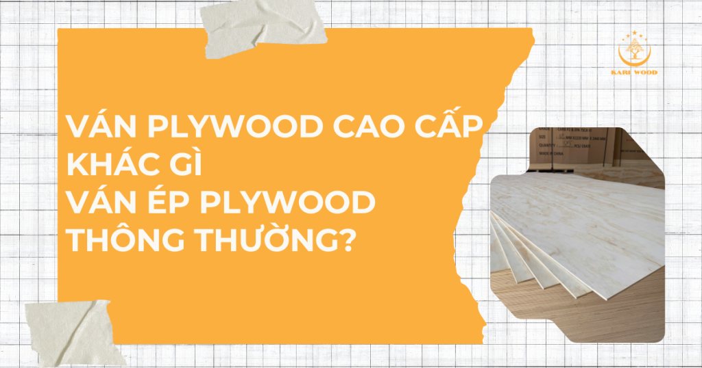 Ván plywood cao cấp khác gì ván ép plywood thông thường?