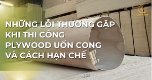 Những lỗi thường gặp khi thi công plywood uốn cong và cách hạn chế