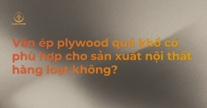 Ván ép plywood quá khổ có phù hợp cho sản xuất nội thất hàng loạt không?