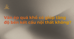 Ván ép quá khổ có giúp tăng độ bền kết cấu nội thất không?