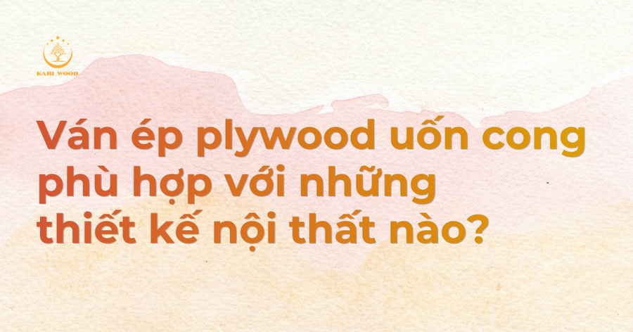 Ván ép plywood uốn cong phù hợp với những thiết kế nội thất nào?