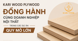 Kari Wood Plywood đồng hành cùng doanh nghiệp nội thất trong các dự án quy mô lớn